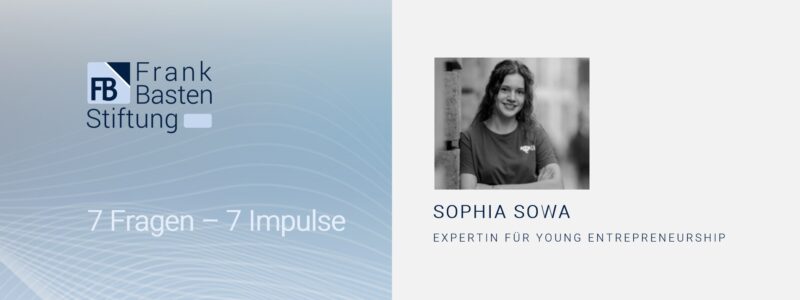 7 Fragen - 7 Impulse Sophia Sowa Expertin Young Entrepreneurship